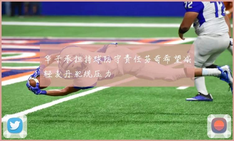 华子承担持球防守责任芬奇希望减轻麦丹犯规压力